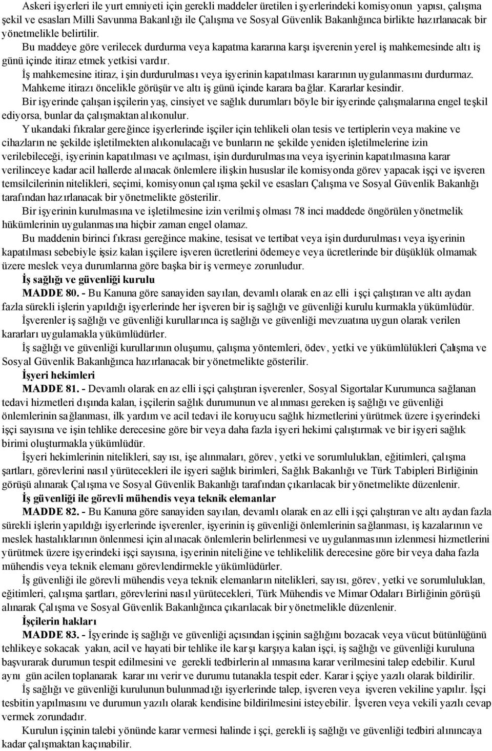 İş mahkemesine itiraz, i şin durdurulması veya işyerinin kapatılması kararının uygulanmasını durdurmaz. Mahkeme itirazı öncelikle görüşür ve altı iş günü içinde karara ba ğlar. Kararlar kesindir.