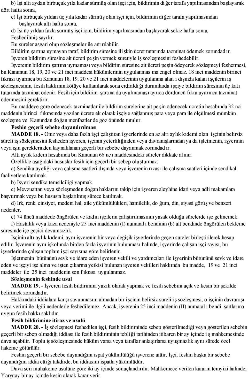 Bu süreler asgari olup sözleşmeler ile artırılabilir. Bildirim şartına uymayan taraf, bildirim süresine ili şkin ücret tutarında tazminat ödemek zorundad ır.