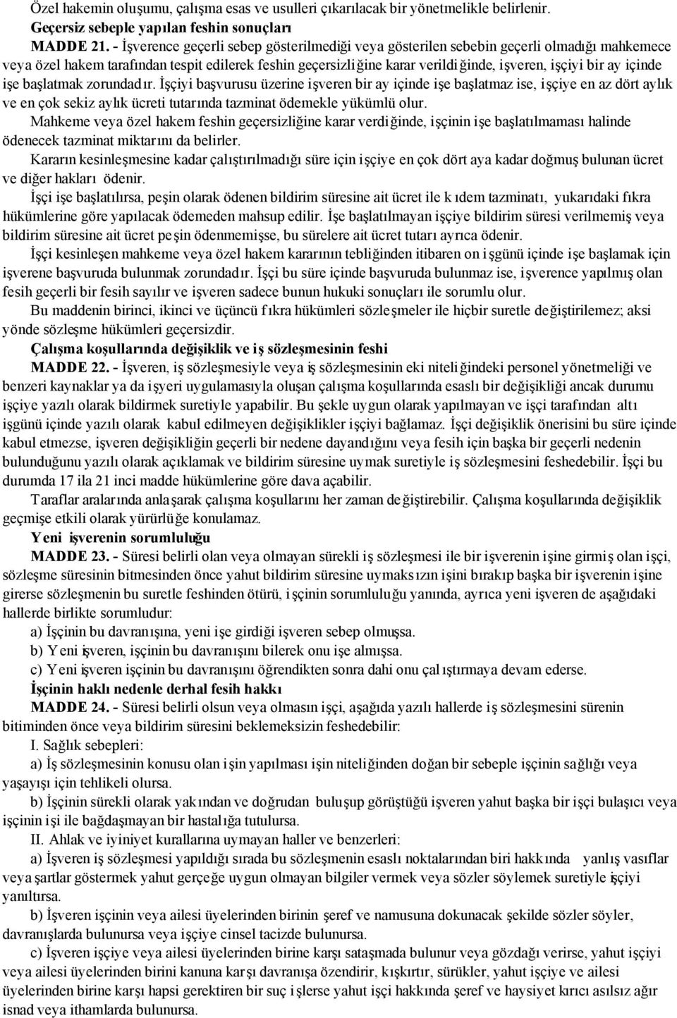 içinde işe başlatmak zorundadır. İşçiyi başvurusu üzerine işveren bir ay içinde işe başlatmaz ise, işçiye en az dört aylık ve en çok sekiz aylık ücreti tutarında tazminat ödemekle yükümlü olur.