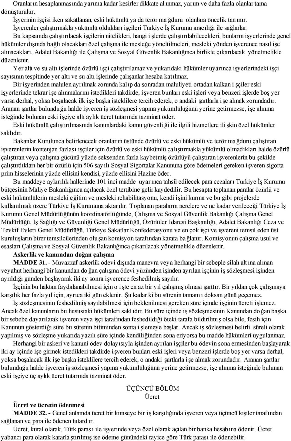 Bu kapsamda çalıştırılacak işçilerin nitelikleri, hangi i şlerde çalıştırılabilecekleri, bunların işyerlerinde genel hükümler dışında bağlı olacakları özel çalışma ile mesleğe yöneltilmeleri, mesleki