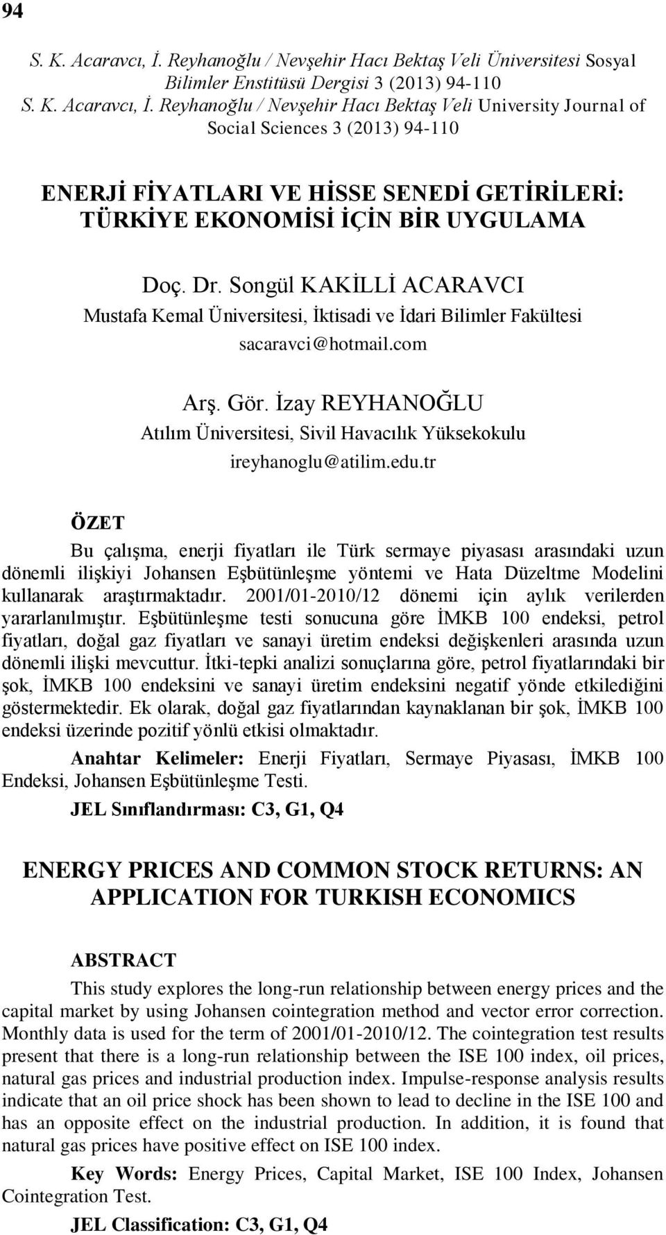 tr ÖZET Bu çalışma, enerji fiyatları ile Türk sermaye piyasası arasındaki uzun dönemli ilişkiyi Johansen Eşbütünleşme yöntemi ve Hata Düzeltme Modelini kullanarak araştırmaktadır.
