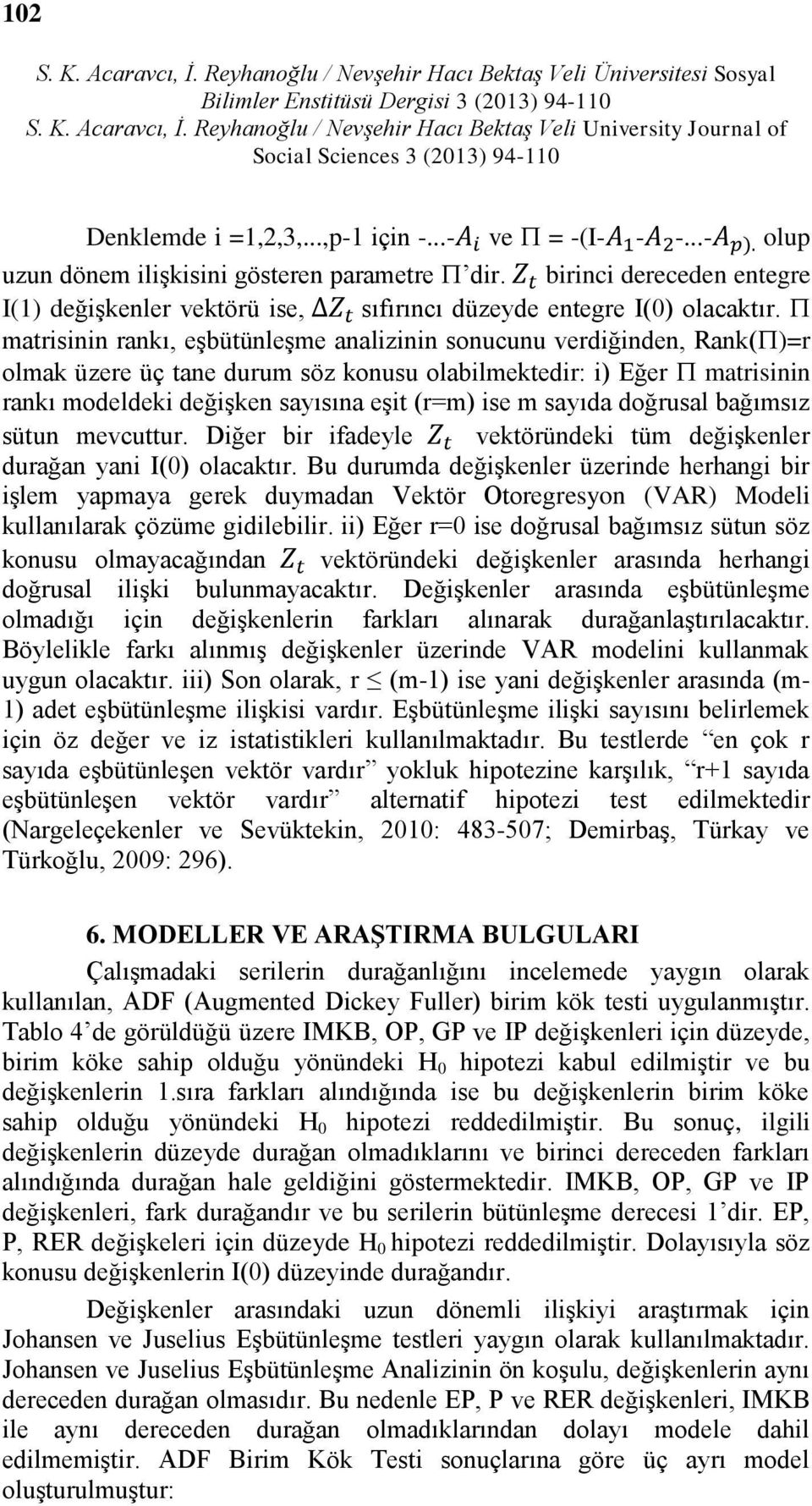 matrisinin rankı, eşbütünleşme analizinin sonucunu verdiğinden, Rank( )=r olmak üzere üç tane durum söz konusu olabilmektedir: i) Eğer matrisinin rankı modeldeki değişken sayısına eşit (r=m) ise m