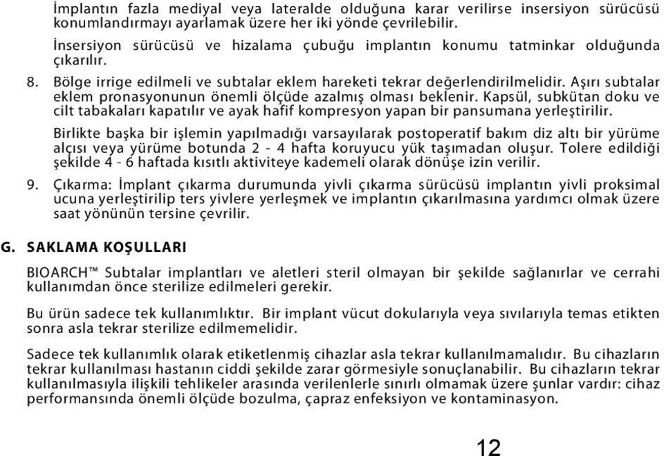 Aşırı subtalar eklem pronasyonunun önemli ölçüde azalmış olması beklenir. Kapsül, subkütan doku ve cilt tabakaları kapatılır ve ayak hafif kompresyon yapan bir pansumana yerleştirilir.