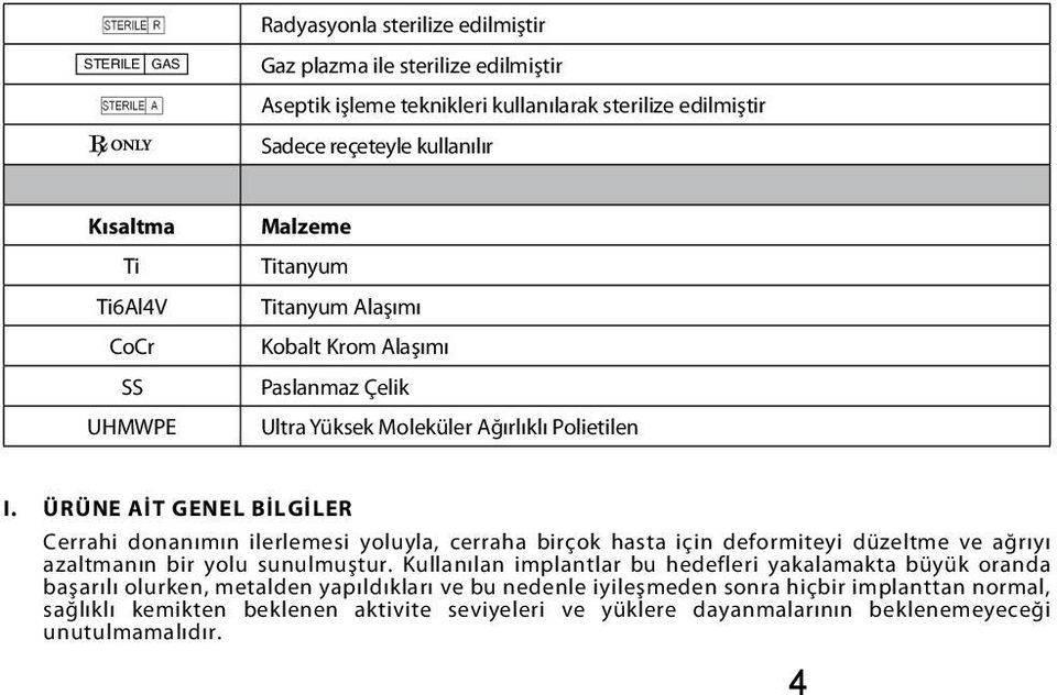 ÜRÜNE AİT GENEL BİLGİLER Cerrahi donanımın ilerlemesi yoluyla, cerraha birçok hasta için deformiteyi düzeltme ve ağrıyı azaltmanın bir yolu sunulmuştur.