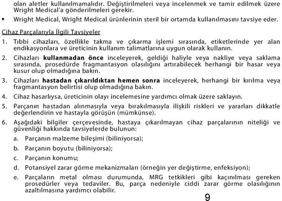 Tıbbi cihazları, özellikle takma ve çıkarma işlemi sırasında, etiketlerinde yer alan endikasyonlara ve üreticinin kullanım talimatlarına uygun olarak kullanın. 2.