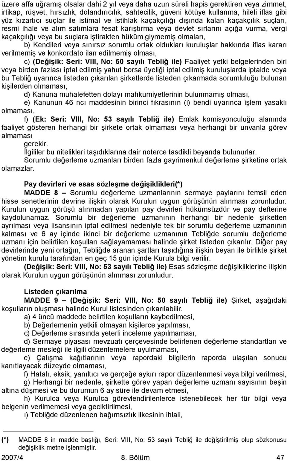 suçlara iştirakten hüküm giymemiş olmaları, b) Kendileri veya sınırsız sorumlu ortak oldukları kuruluşlar hakkında iflas kararı verilmemiş ve konkordato ilan edilmemiş olması, c) (Değişik: Seri: