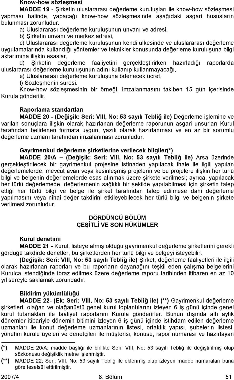 yöntemler ve teknikler konusunda değerleme kuruluşuna bilgi aktarımına ilişkin esaslar, d) Şirketin değerleme faaliyetini gerçekleştirirken hazırladığı raporlarda uluslararası değerleme kuruluşunun