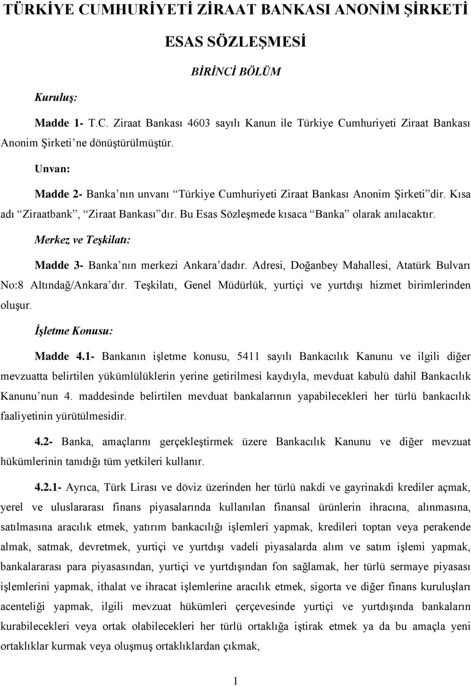 Merkez ve Teşkilatı: Madde 3- Banka nın merkezi Ankara dadır. Adresi, Doğanbey Mahallesi, Atatürk Bulvarı No:8 Altındağ/Ankara dır.