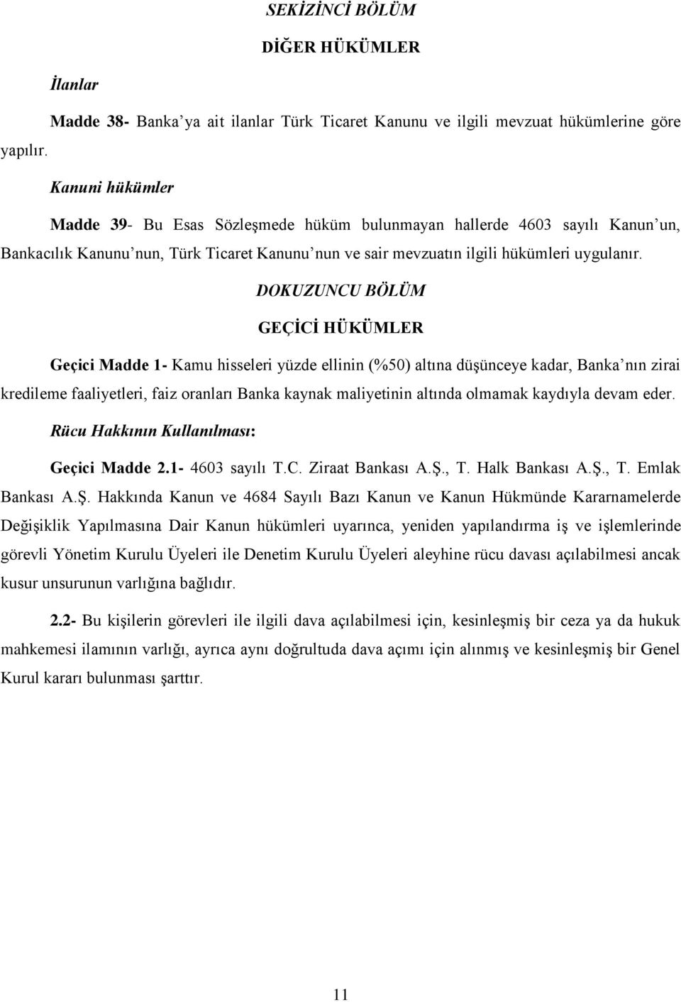 DOKUZUNCU BÖLÜM GEÇİCİ HÜKÜMLER Geçici Madde 1- Kamu hisseleri yüzde ellinin (%50) altına düşünceye kadar, Banka nın zirai kredileme faaliyetleri, faiz oranları Banka kaynak maliyetinin altında