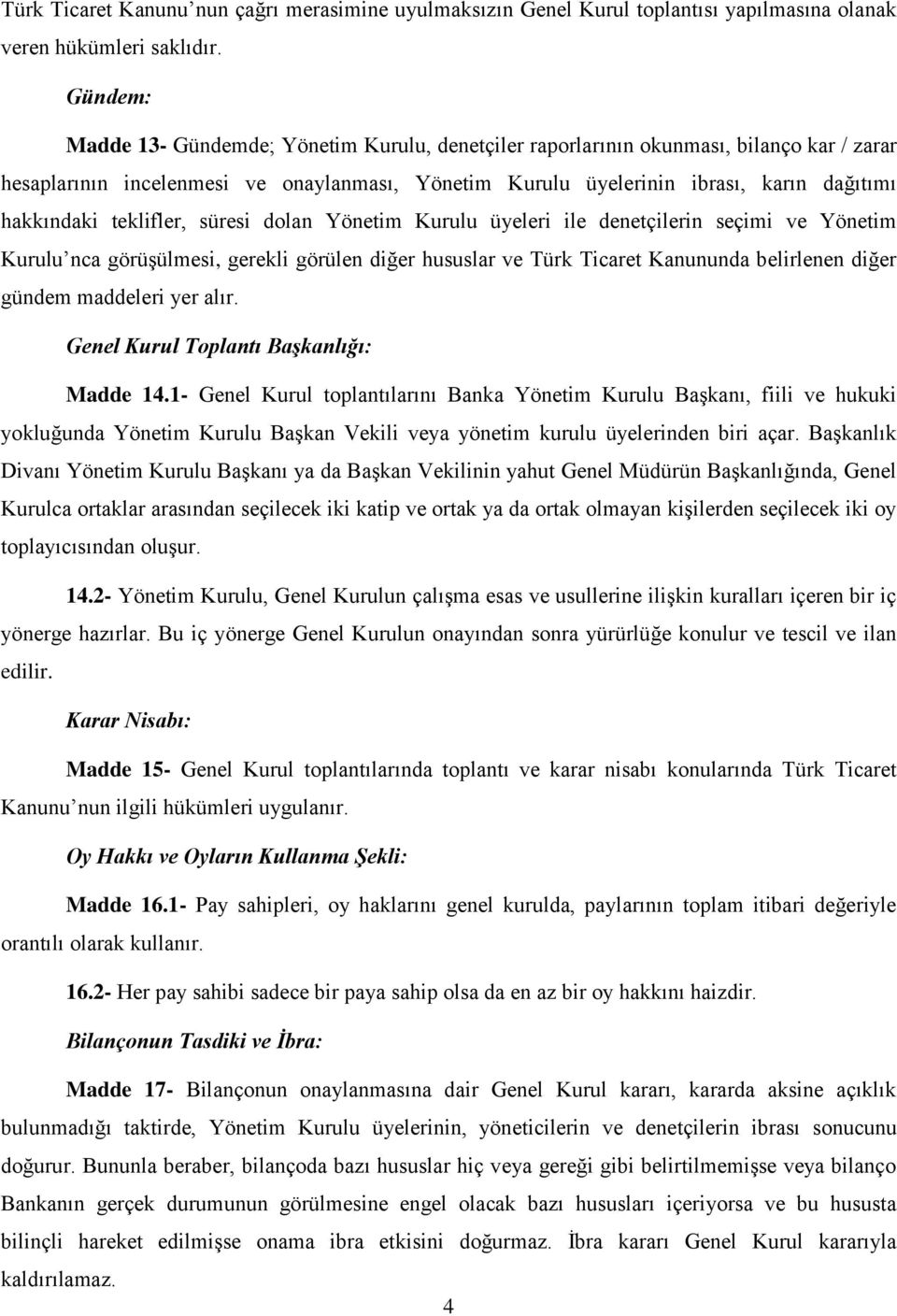 teklifler, süresi dolan Yönetim Kurulu üyeleri ile denetçilerin seçimi ve Yönetim Kurulu nca görüşülmesi, gerekli görülen diğer hususlar ve Türk Ticaret Kanununda belirlenen diğer gündem maddeleri