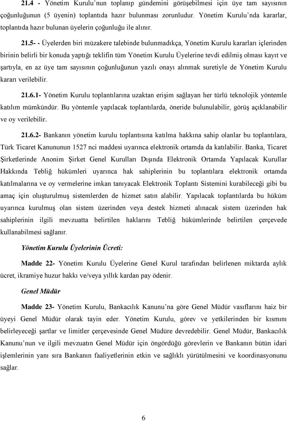 5- - Üyelerden biri müzakere talebinde bulunmadıkça, Yönetim Kurulu kararları içlerinden birinin belirli bir konuda yaptığı teklifin tüm Yönetim Kurulu Üyelerine tevdi edilmiş olması kayıt ve