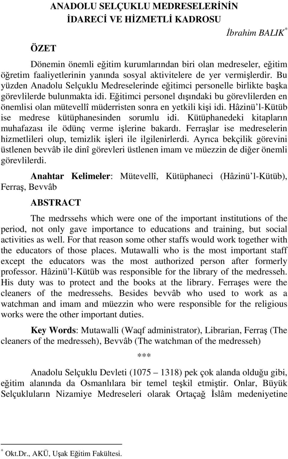 Eğitimci personel dışındaki bu görevlilerden en önemlisi olan mütevellî müderristen sonra en yetkili kişi idi. Hâzinü l-kütüb ise medrese kütüphanesinden sorumlu idi.