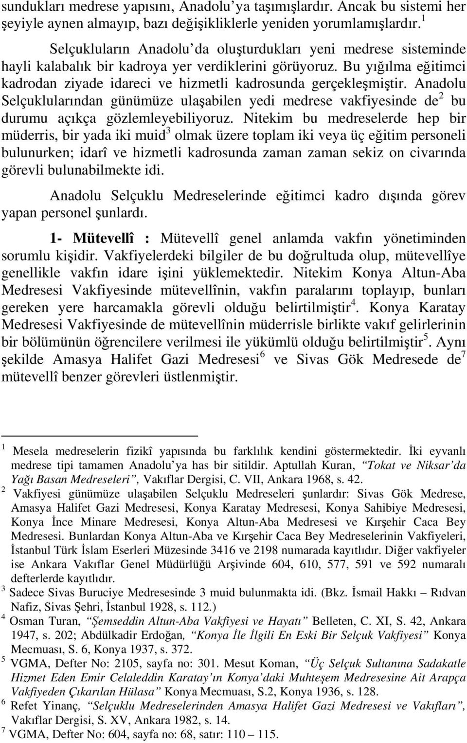 Bu yığılma eğitimci kadrodan ziyade idareci ve hizmetli kadrosunda gerçekleşmiştir. Anadolu Selçuklularından günümüze ulaşabilen yedi medrese vakfiyesinde de 2 bu durumu açıkça gözlemleyebiliyoruz.