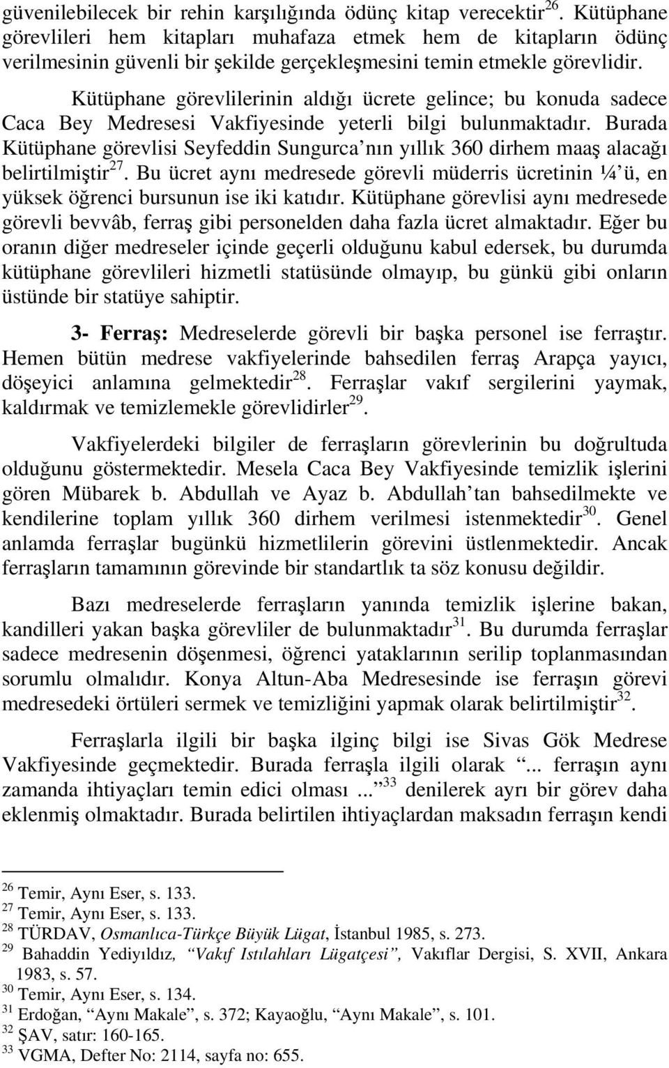 Kütüphane görevlilerinin aldığı ücrete gelince; bu konuda sadece Caca Bey Medresesi Vakfiyesinde yeterli bilgi bulunmaktadır.