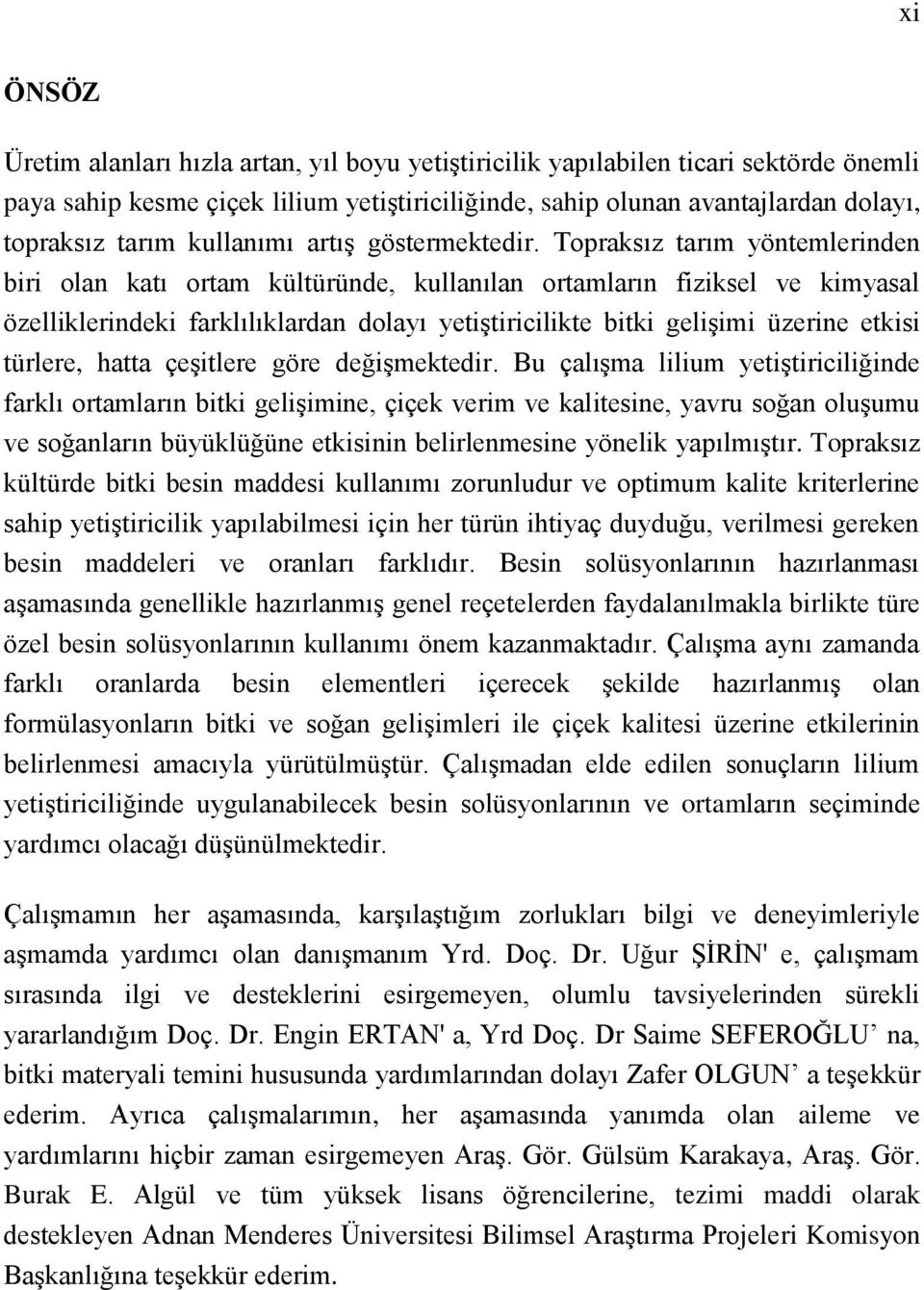 Topraksız tarım yöntemlerinden biri olan katı ortam kültüründe, kullanılan ortamların fiziksel ve kimyasal özelliklerindeki farklılıklardan dolayı yetiştiricilikte bitki gelişimi üzerine etkisi