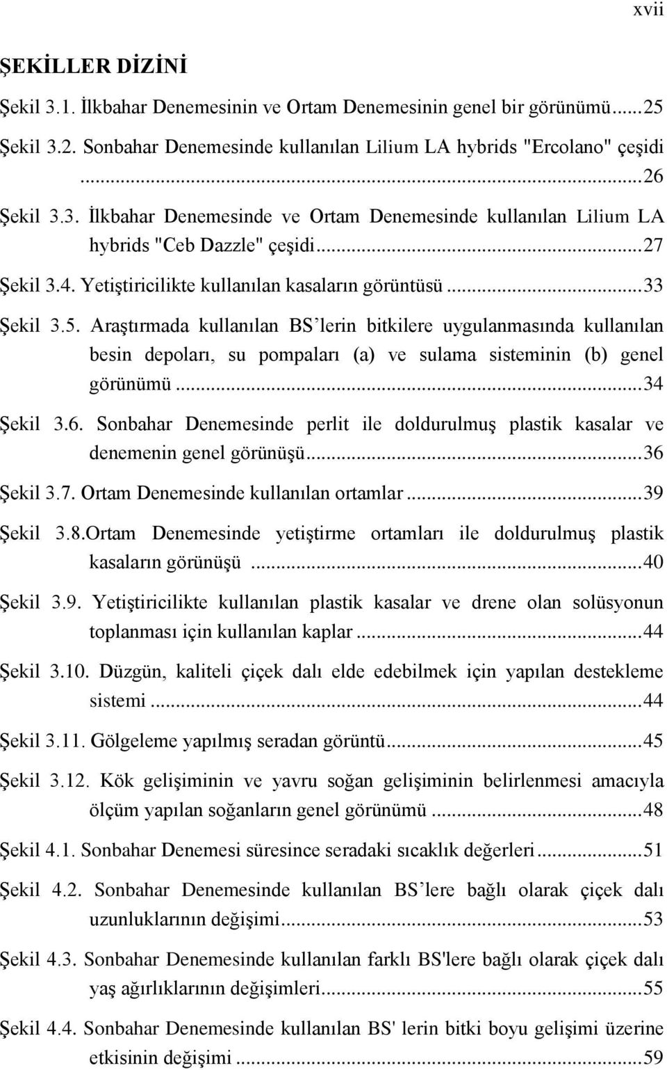 Araştırmada kullanılan BS lerin bitkilere uygulanmasında kullanılan besin depoları, su pompaları (a) ve sulama sisteminin (b) genel görünümü... 34 Şekil 3.6.