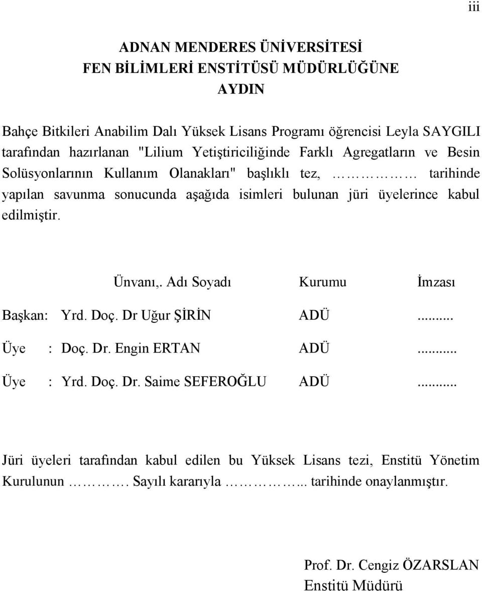 üyelerince kabul edilmiştir. Ünvanı,. Adı Soyadı Kurumu İmzası Başkan: Yrd. Doç. Dr Uğur ŞİRİN ADÜ... Üye : Doç. Dr. Engin ERTAN ADÜ... Üye : Yrd. Doç. Dr. Saime SEFEROĞLU ADÜ.