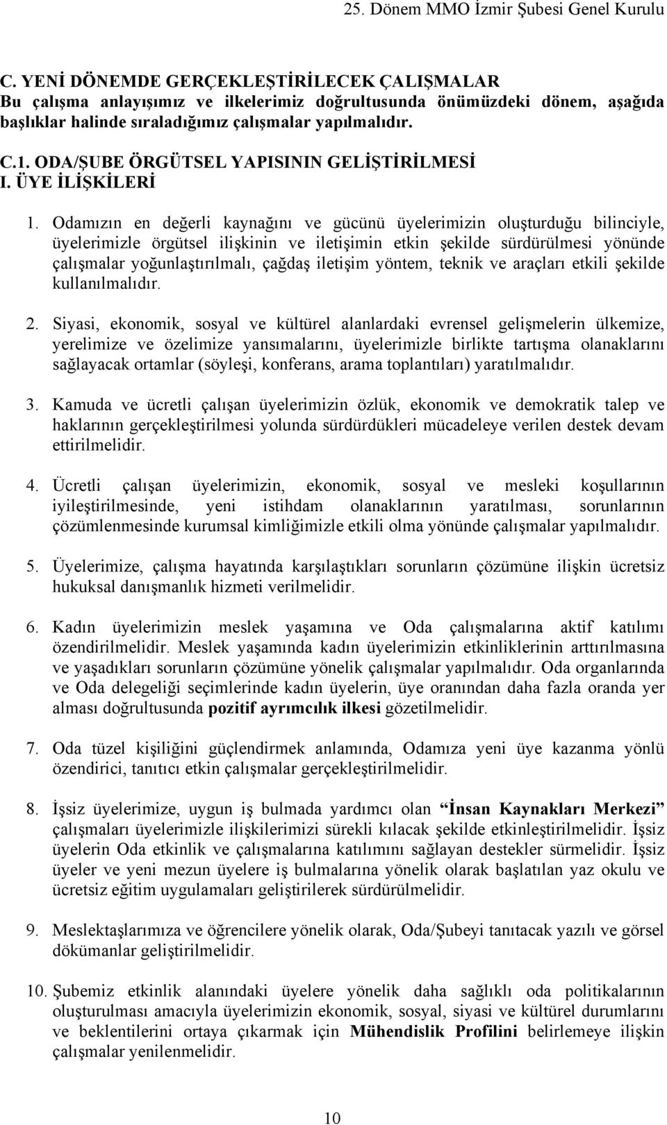 Odamızın en değerli kaynağını ve gücünü üyelerimizin oluşturduğu bilinciyle, üyelerimizle örgütsel ilişkinin ve iletişimin etkin şekilde sürdürülmesi yönünde çalışmalar yoğunlaştırılmalı, çağdaş