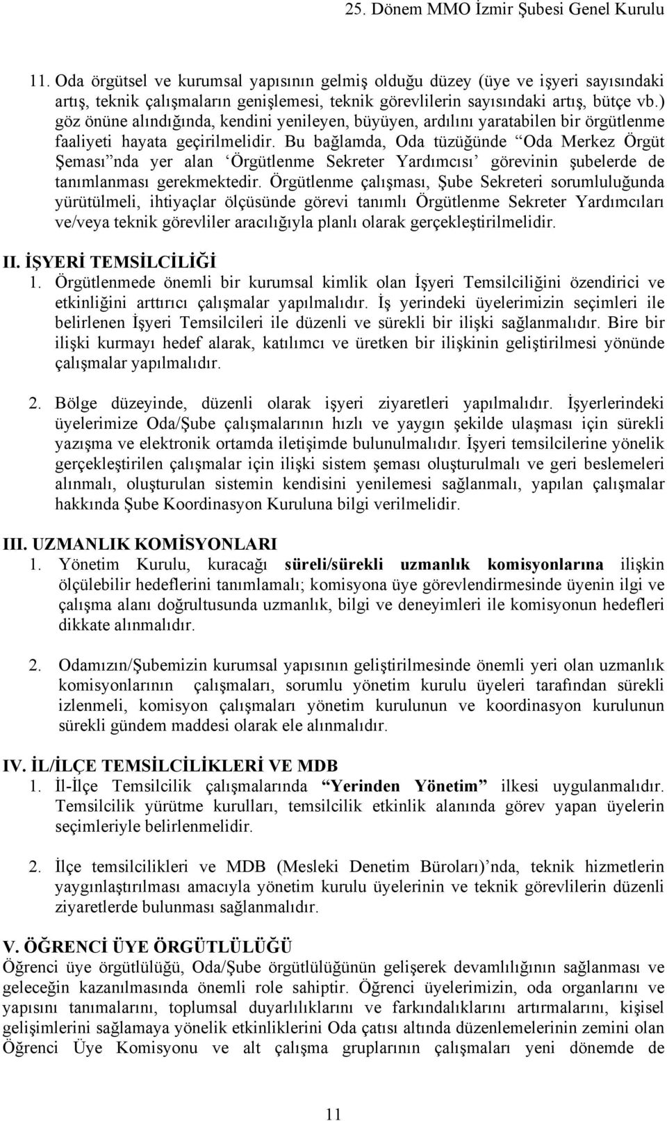 Bu bağlamda, Oda tüzüğünde Oda Merkez Örgüt Şeması nda yer alan Örgütlenme Sekreter Yardımcısı görevinin şubelerde de tanımlanması gerekmektedir.