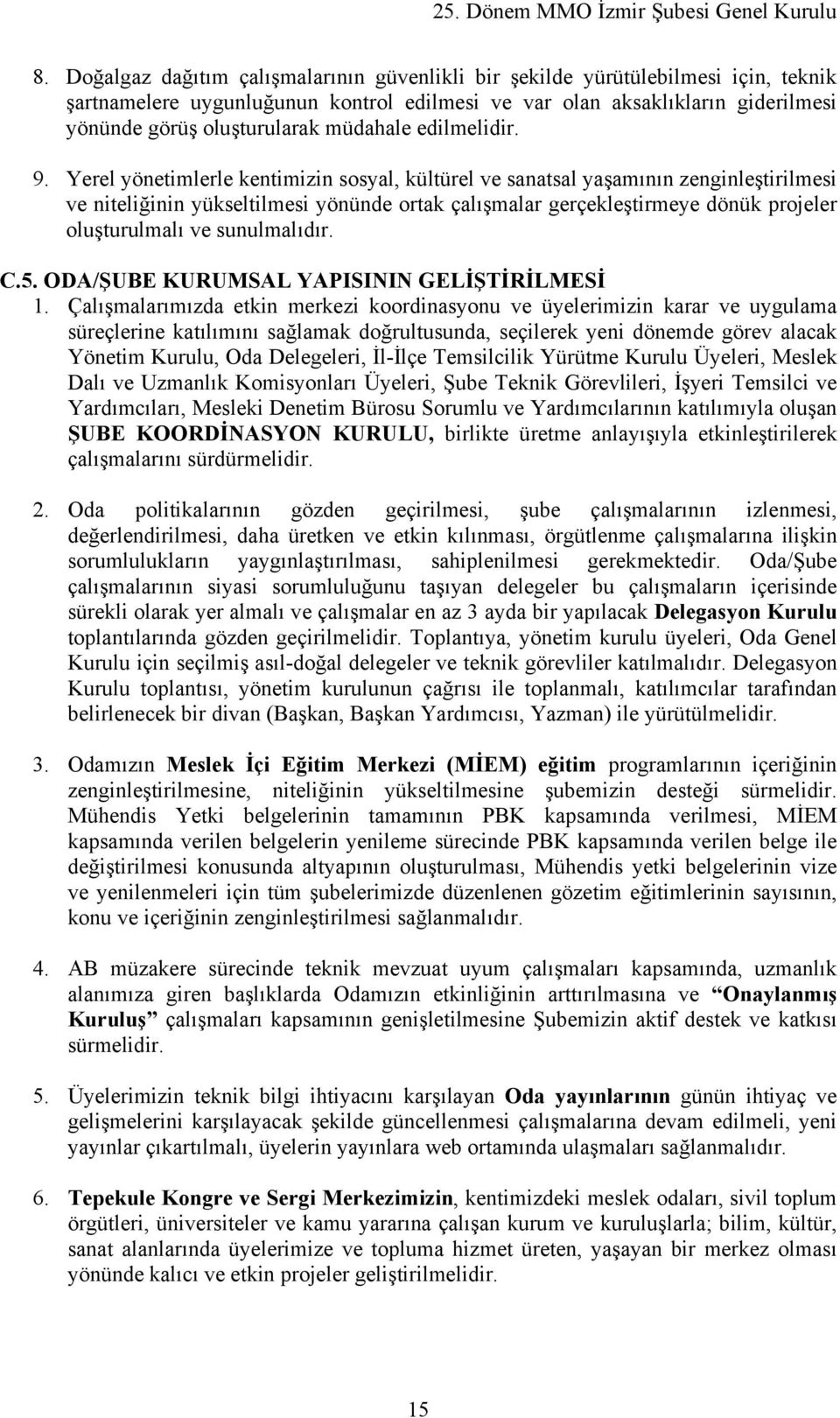 Yerel yönetimlerle kentimizin sosyal, kültürel ve sanatsal yaşamının zenginleştirilmesi ve niteliğinin yükseltilmesi yönünde ortak çalışmalar gerçekleştirmeye dönük projeler oluşturulmalı ve