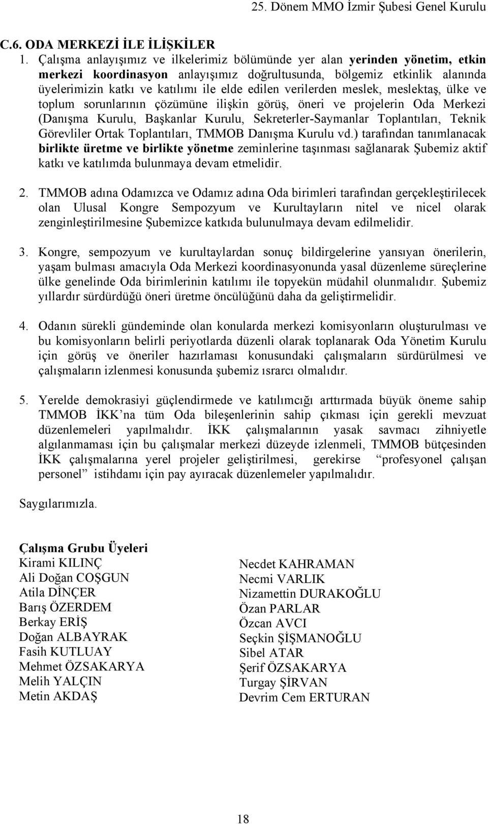 verilerden meslek, meslektaş, ülke ve toplum sorunlarının çözümüne ilişkin görüş, öneri ve projelerin Oda Merkezi (Danışma Kurulu, Başkanlar Kurulu, Sekreterler-Saymanlar Toplantıları, Teknik