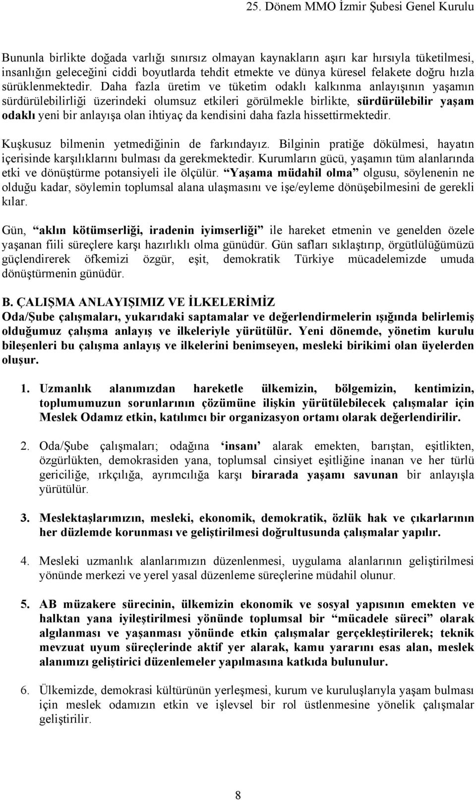 Daha fazla üretim ve tüketim odaklı kalkınma anlayışının yaşamın sürdürülebilirliği üzerindeki olumsuz etkileri görülmekle birlikte, sürdürülebilir yaşam odaklı yeni bir anlayışa olan ihtiyaç da