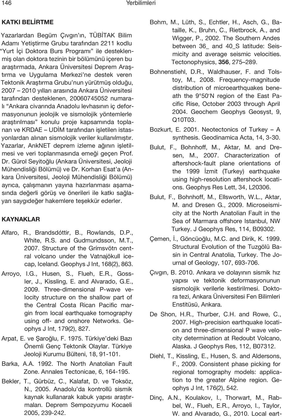 tarafından desteklenen, 20060745052 numaralı Ankara civarında Anadolu levhasının iç deformasyonunun jeolojik ve sismolojik yöntemlerle araştırılması konulu proje kapsamında toplanan ve KRDAE UDİM