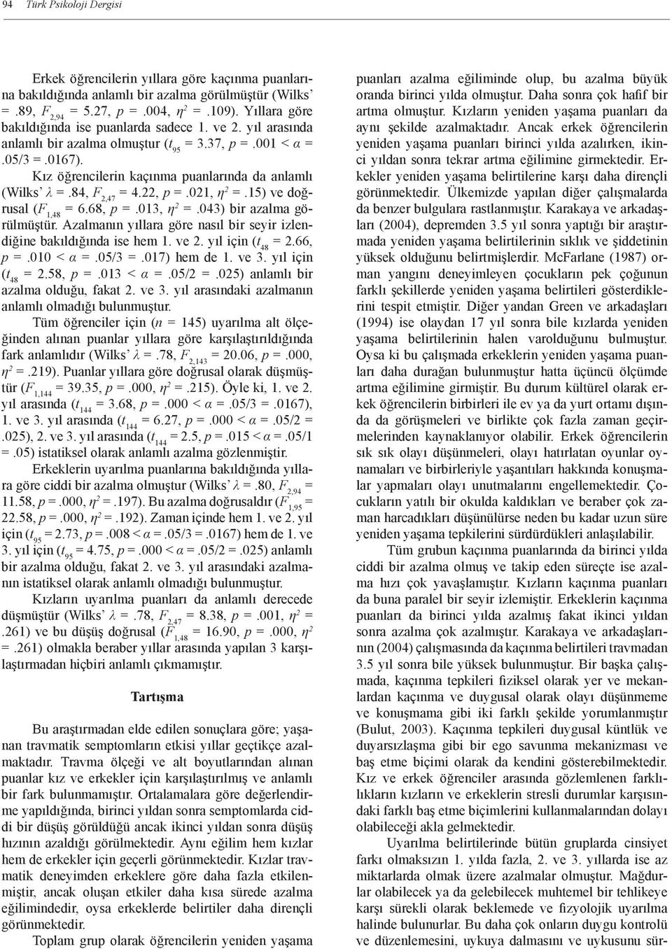 84, F 2,47 = 4.22, p =.021, η 2 =.15) ve doğrusal (F 1,48 = 6.68, p =.013, η 2 =.043) bir azalma görülmüştür. Azalmanın yıllara göre nasıl bir seyir izlendiğine bakıldığında ise hem 1. ve 2.