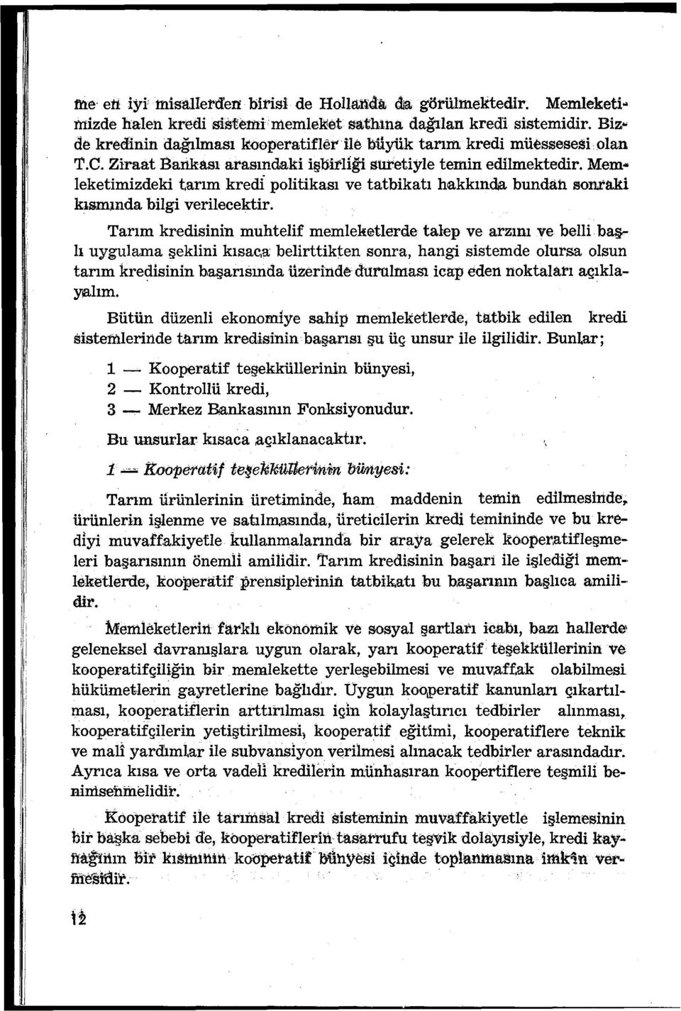 Memleketimizdeki tarım kredi politikası ve tatbikatı hakkındıa bundan sonraki kısmında bilgi verilecektir. Tarım kredisinin muhtelif memleketlerde talep ve arzını ve belli.