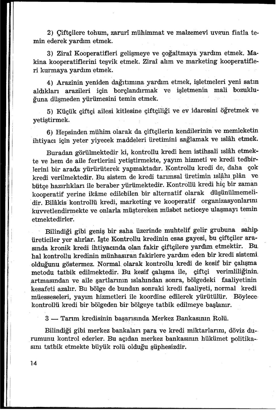 4) Arazinin yeniden dağıtımına yardım etmek, işlet~eleri yeni satın aldıkları arazileri için borçlandırmak ve işletmenhı mali bozukluğuna düşmeden yürümesini temin etmek.