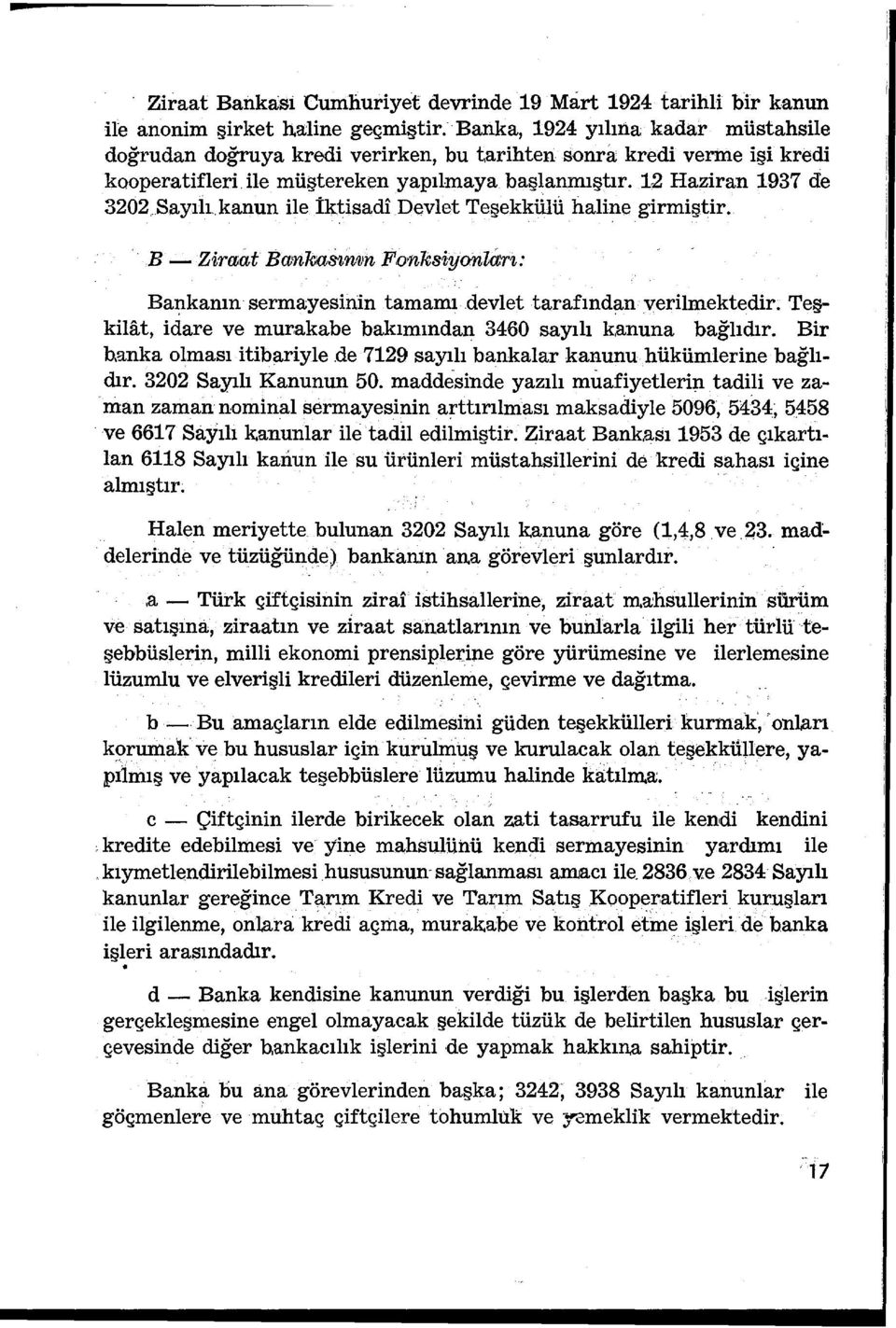 kanun ile İktisadi Devlet Teşekkülu haline girmiştir. B - ziraat 1Janka8ınf1Jn Fonksiyo.nıitrı: Ba:ı:ıkanın sermayesinin tamamı. devlet tarafınd~n verilmektedir.