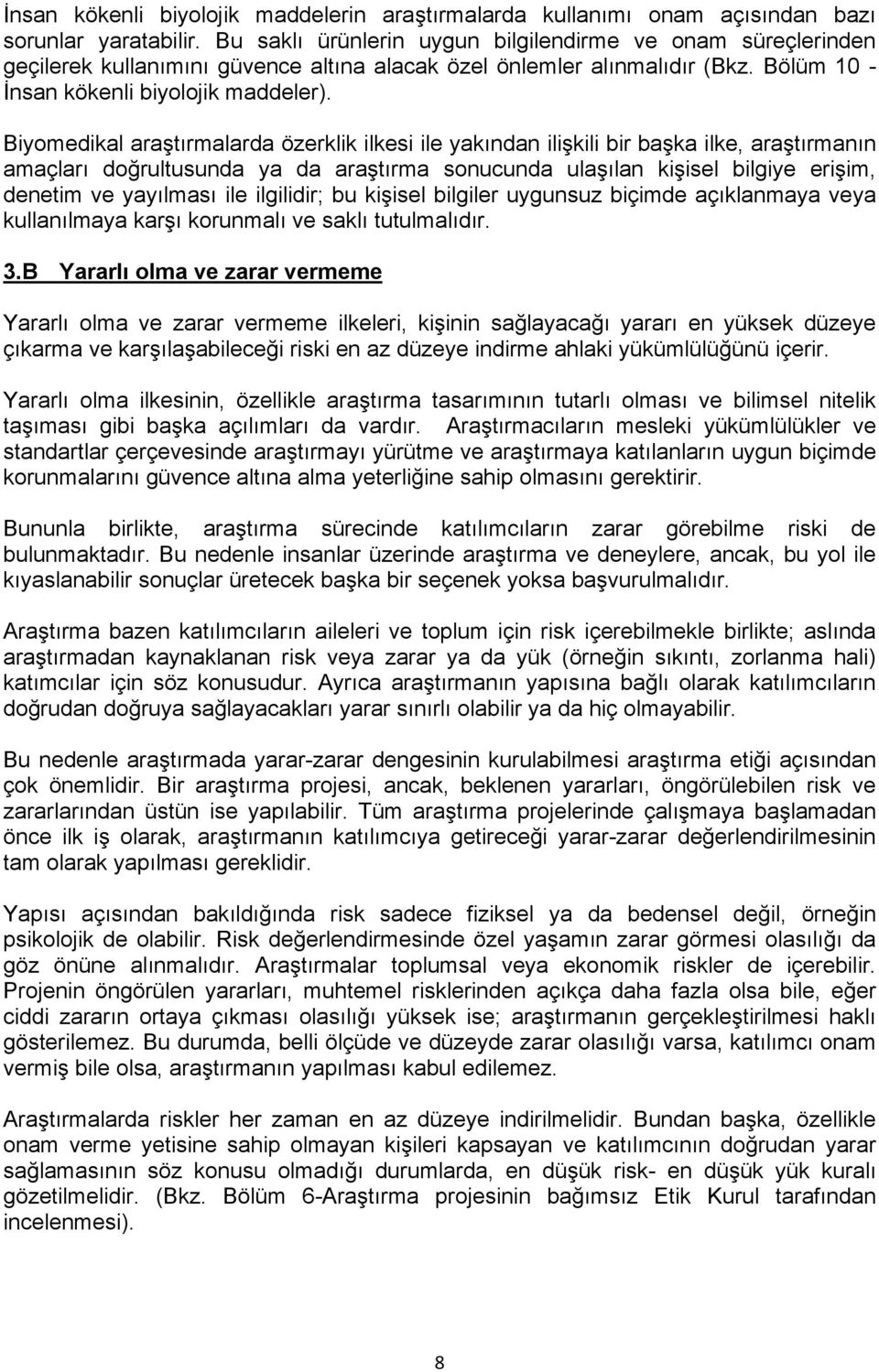 Biyomedikal aratırmalarda özerklik ilkesi ile yakından ilikili bir baka ilke, aratırmanın amaçları dorultusunda ya da aratırma sonucunda ulaılan kiisel bilgiye eriim, denetim ve yayılması ile