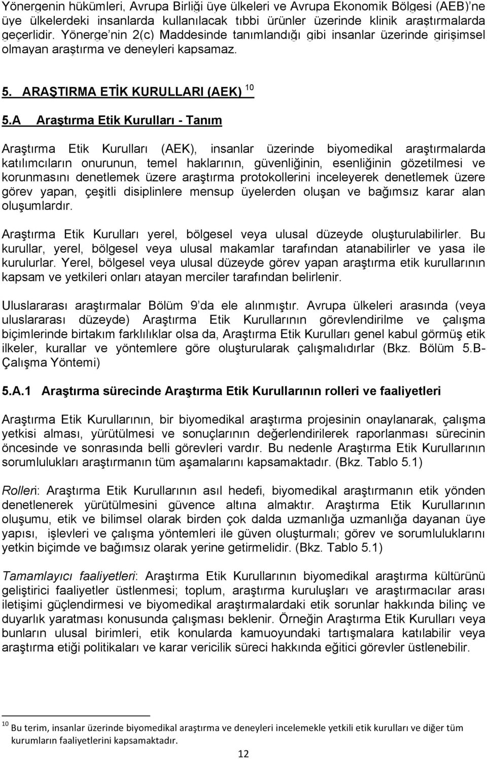 A Aratırma Etik Kurulları - Tanım Aratırma Etik Kurulları (AEK), insanlar üzerinde biyomedikal aratırmalarda katılımcıların onurunun, temel haklarının, güvenliinin, esenliinin gözetilmesi ve