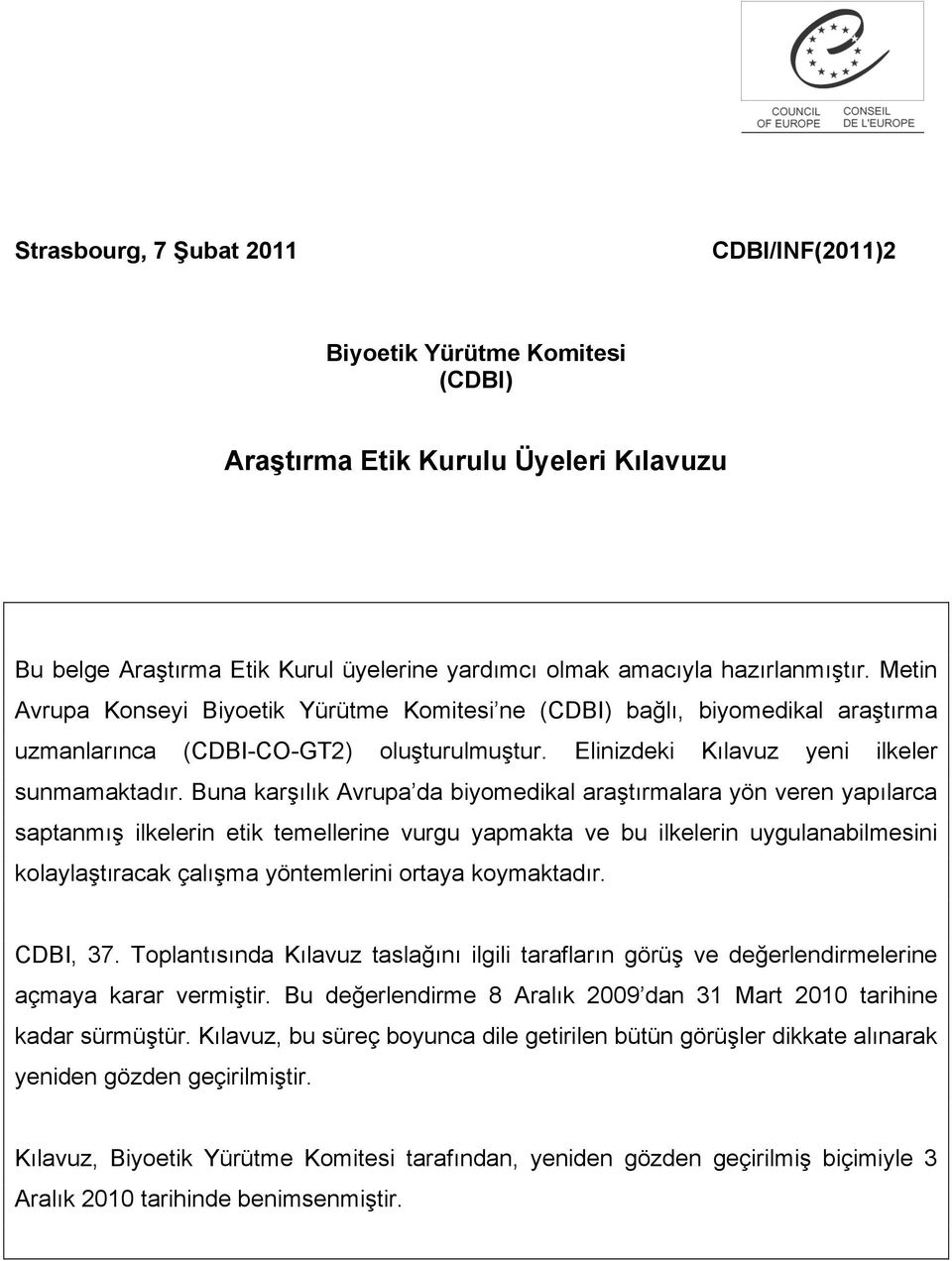 Buna karılık Avrupa da biyomedikal aratırmalara yön veren yapılarca saptanmı ilkelerin etik temellerine vurgu yapmakta ve bu ilkelerin uygulanabilmesini kolaylatıracak çalıma yöntemlerini ortaya