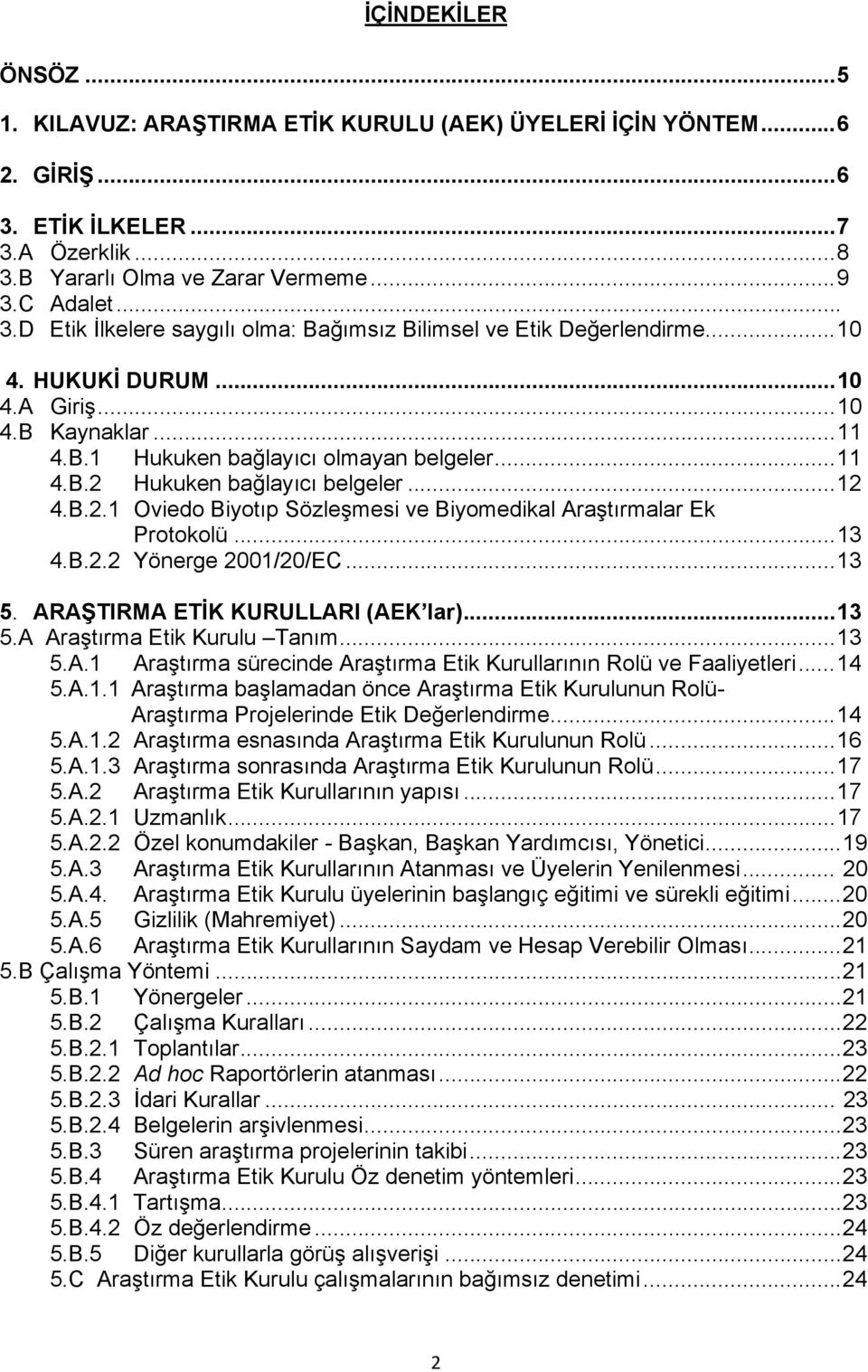 ..13 4.B.2.2 Yönerge 2001/20/EC...13 5. ARATIRMA ETK KURULLARI (AEK lar)...13 5.A Aratırma Etik Kurulu Tanım...13 5.A.1 Aratırma sürecinde Aratırma Etik Kurullarının Rolü ve Faaliyetleri...14 5.A.1.1 Aratırma balamadan önce Aratırma Etik Kurulunun Rolü- Aratırma Projelerinde Etik Deerlendirme.