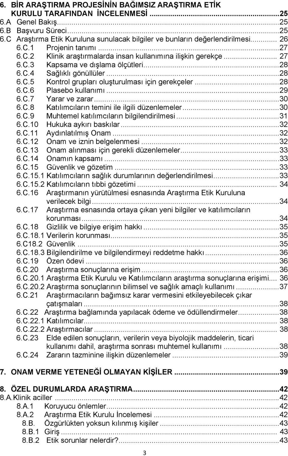 ..28 6.C.6 Plasebo kullanımı...29 6.C.7 Yarar ve zarar...30 6.C.8 Katılımcıların temini ile ilgili düzenlemeler...30 6.C.9 Muhtemel katılımcıların bilgilendirilmesi...31 6.C.10 Hukuka aykırı baskılar.