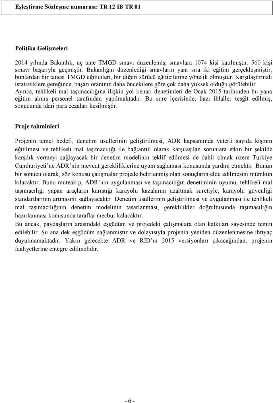 Karşılaştırmalı istatistiklere gereğince, başarı oranının daha öncekilere göre çok daha yüksek olduğu görülebilir.