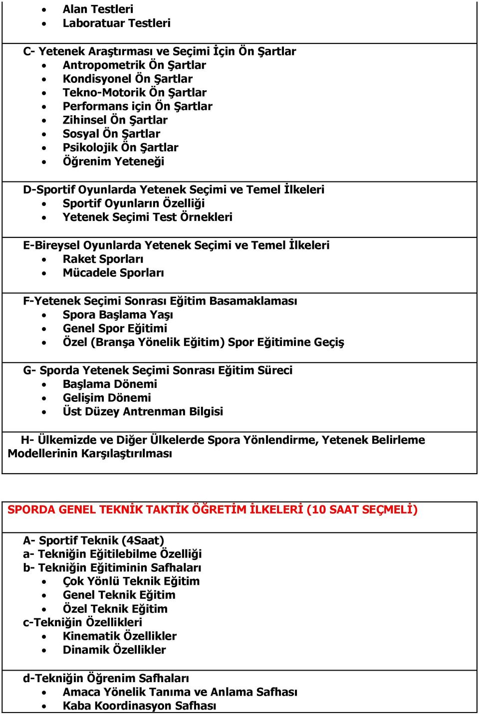 Yetenek Seçimi ve Temel İlkeleri Raket Sporları Mücadele Sporları F-Yetenek Seçimi Sonrası Eğitim Basamaklaması Spora Başlama Yaşı Genel Spor Eğitimi Özel (Branşa Yönelik Eğitim) Spor Eğitimine Geçiş