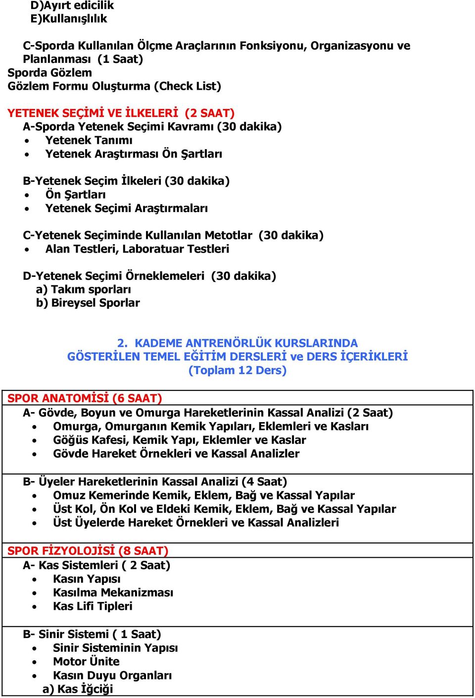 Kullanılan Metotlar (30 dakika) Alan Testleri, Laboratuar Testleri D-Yetenek Seçimi Örneklemeleri (30 dakika) a) Takım sporları b) Bireysel Sporlar 2.