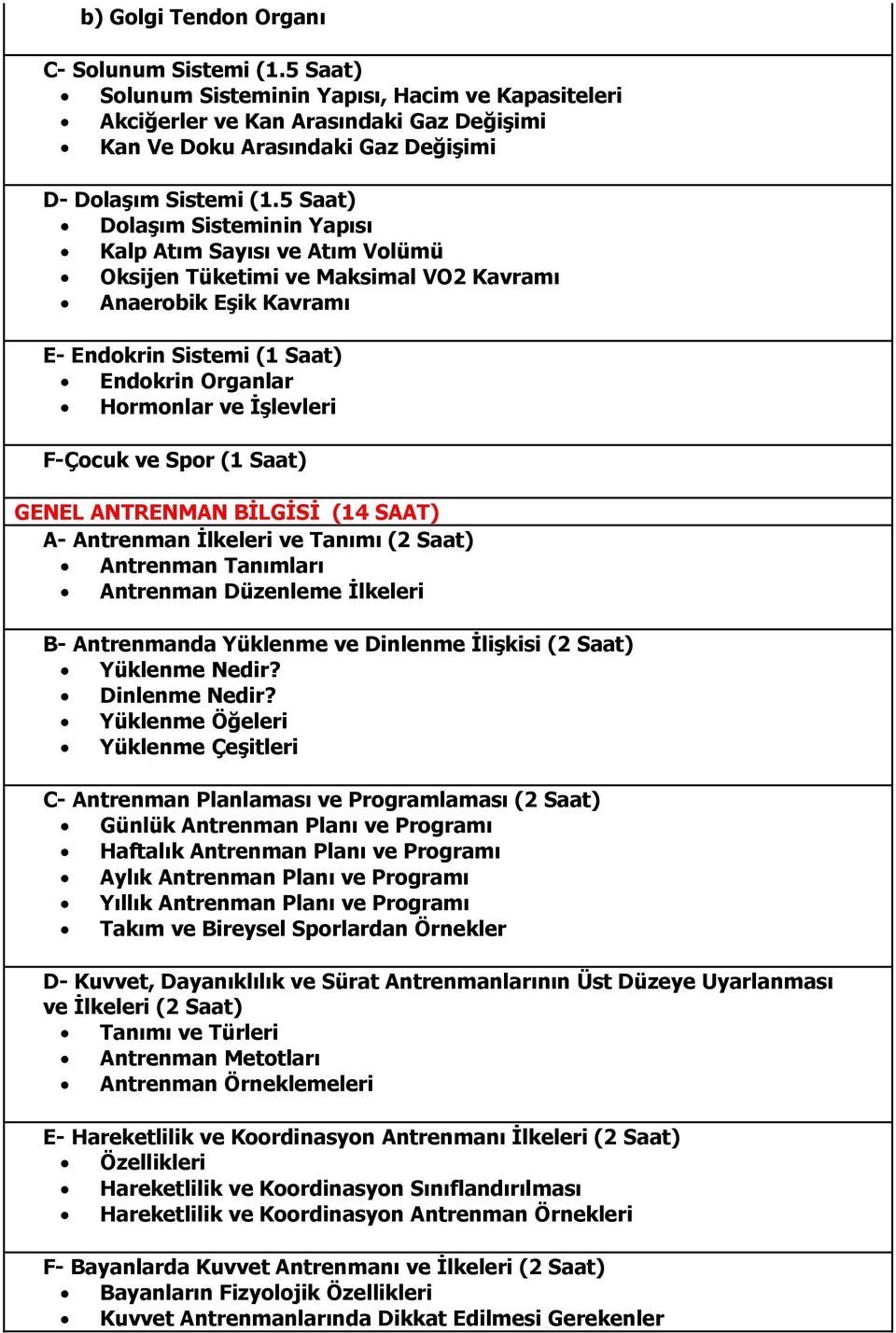 5 Saat) Dolaşım Sisteminin Yapısı Kalp Atım Sayısı ve Atım Volümü Oksijen Tüketimi ve Maksimal VO2 Kavramı Anaerobik Eşik Kavramı E- Endokrin Sistemi (1 Saat) Endokrin Organlar Hormonlar ve İşlevleri