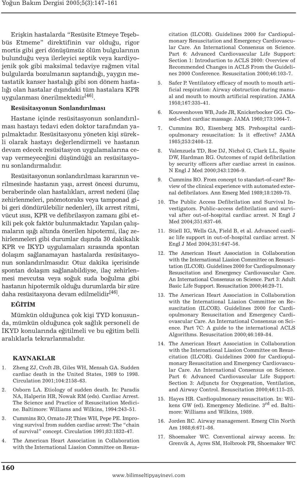 Resüsitasyonun Sonlandırılması Hastane içinde resüsitasyonun sonlandırılması hastayı tedavi eden doktor tarafından yapılmaktadır.