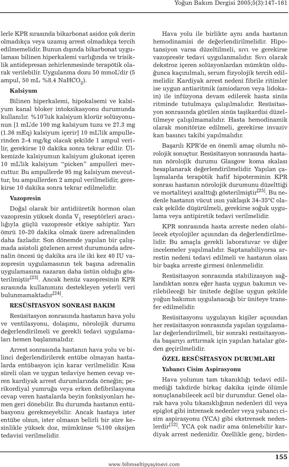 Kalsiyum Bilinen hiperkalemi, hipokalsemi ve kalsiyum kanal bloker intoksikasyonu durumunda kullanılır. %10 luk kalsiyum klorür solüsyonunun [1 ml de 100 mg kalsiyum tuzu ve 27.3 mg (1.