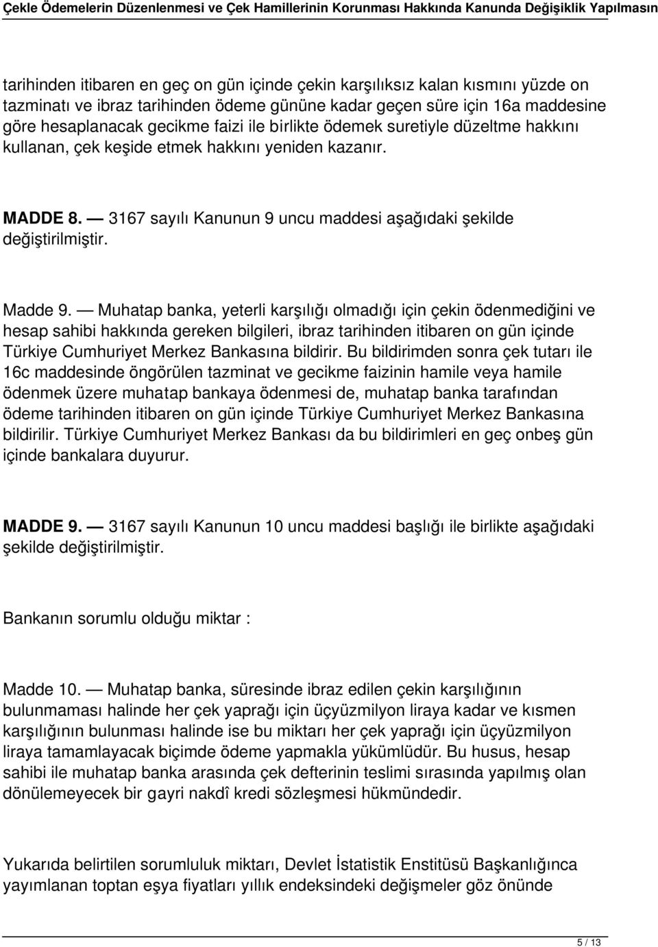 Muhatap banka, yeterli karşılığı olmadığı için çekin ödenmediğini ve hesap sahibi hakkında gereken bilgileri, ibraz tarihinden itibaren on gün içinde Türkiye Cumhuriyet Merkez Bankasına bildirir.