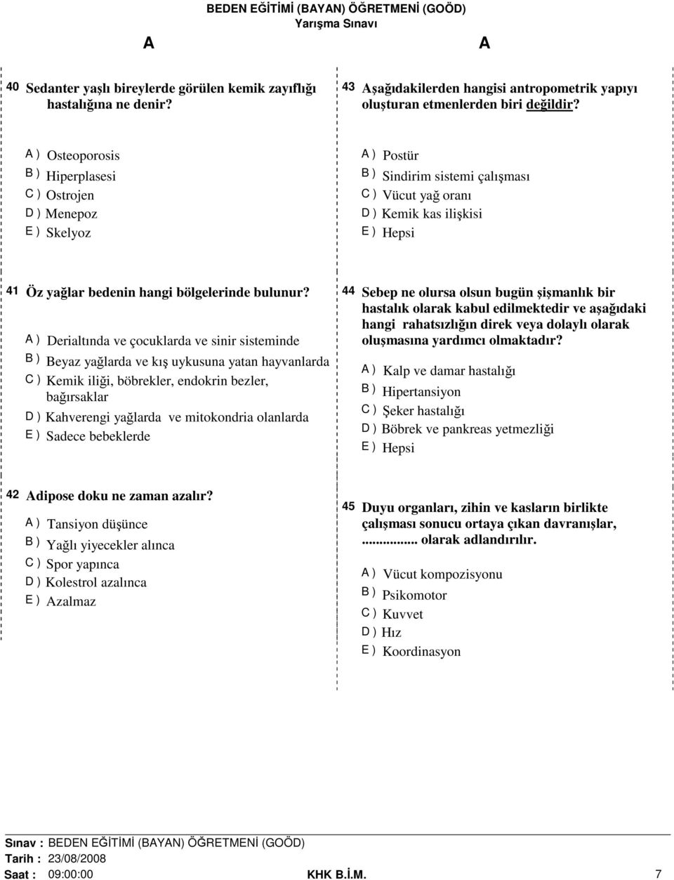 ) Derialtında ve çocuklarda ve sinir sisteminde B ) Beyaz yağlarda ve kış uykusuna yatan hayvanlarda C ) Kemik iliği, böbrekler, endokrin bezler, bağırsaklar D ) Kahverengi yağlarda ve mitokondria