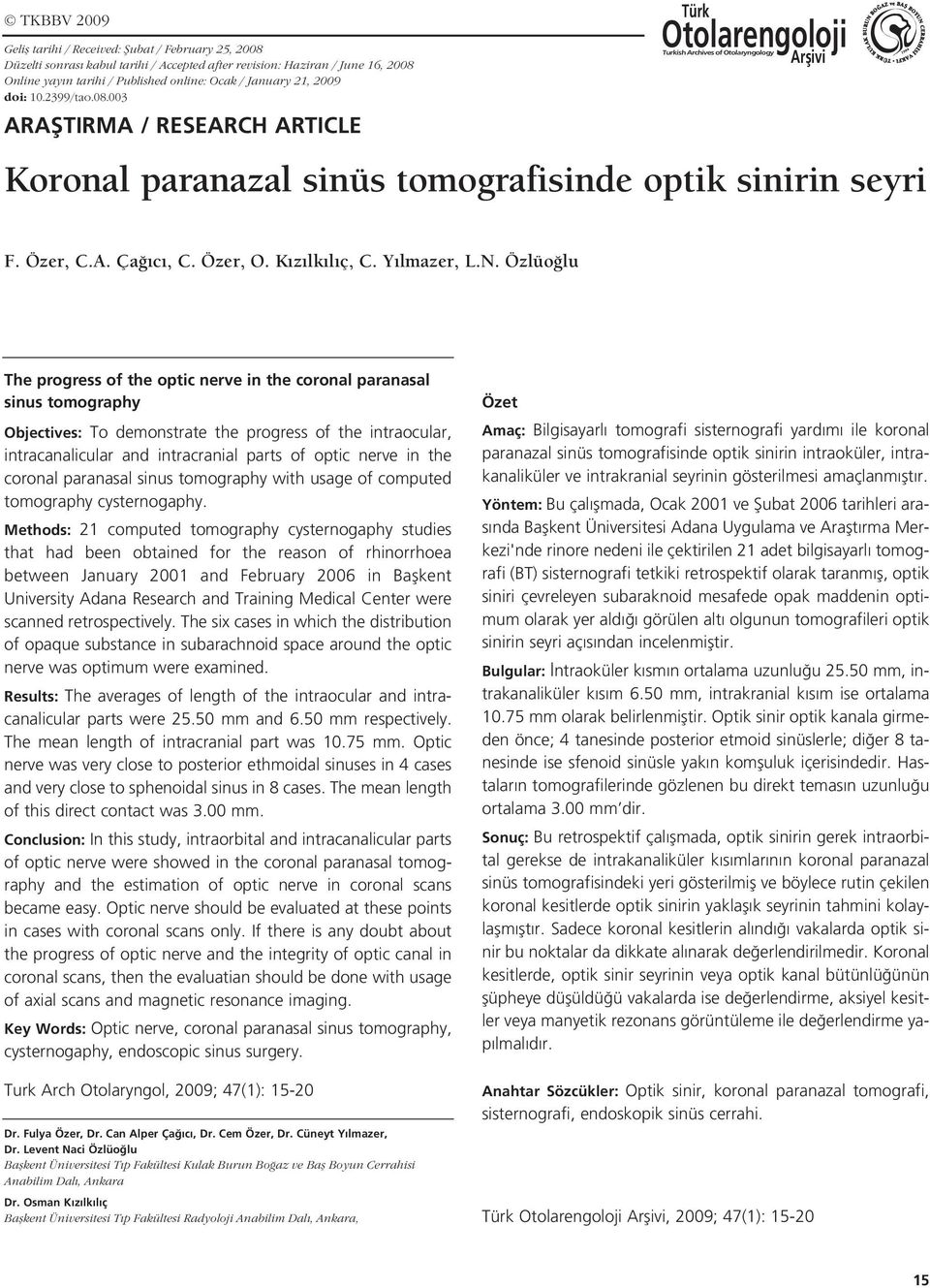 Özlüo lu The progress of the optic nerve in the coronal paranasal sinus tomography Objectives: To demonstrate the progress of the intraocular, intracanalicular and intracranial parts of optic nerve