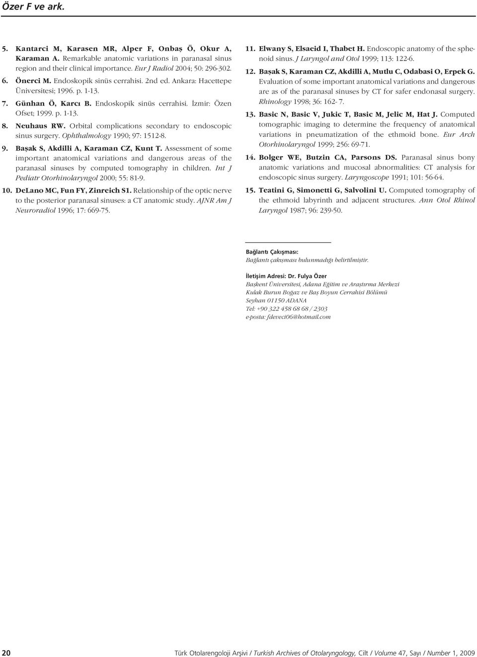 Orbital complications secondary to endoscopic sinus surgery. Ophthalmology 1990; 97: 1512-8. 9. Baflak S, Akdilli A, Karaman CZ, Kunt T.