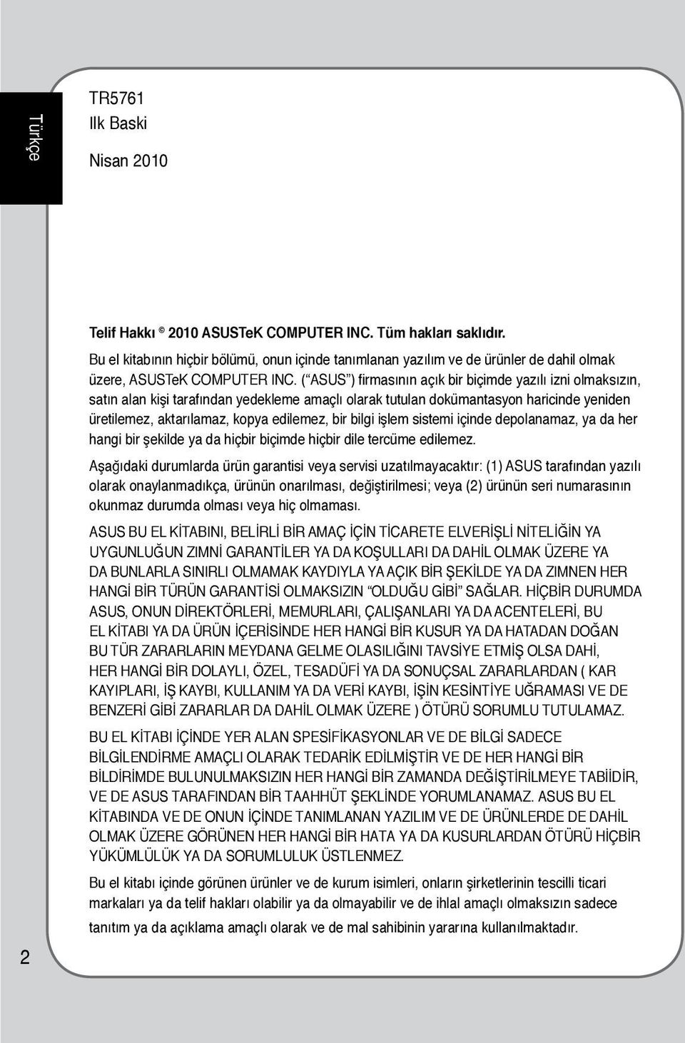 ( ASUS ) firmasının açık bir biçimde yazılı izni olmaksızın, satın alan kişi tarafından yedekleme amaçlı olarak tutulan dokümantasyon haricinde yeniden üretilemez, aktarılamaz, kopya edilemez, bir