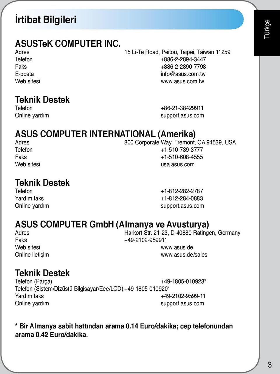 asus.com Teknik Destek Telefon +1-812-282-2787 Yardım faks +1-812-284-0883 Online yardım support.asus.com ASUS COMPUTER GmbH (Almanya ve Avusturya) Adres Harkort Str.