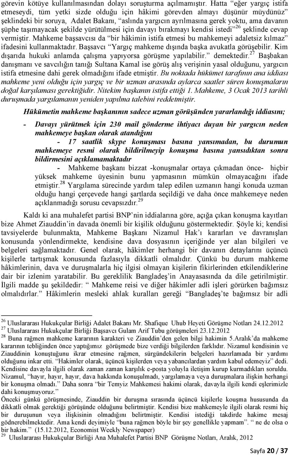 şüphe taşımayacak şekilde yürütülmesi için davayı bırakmayı kendisi istedi 26 şeklinde cevap vermiştir.