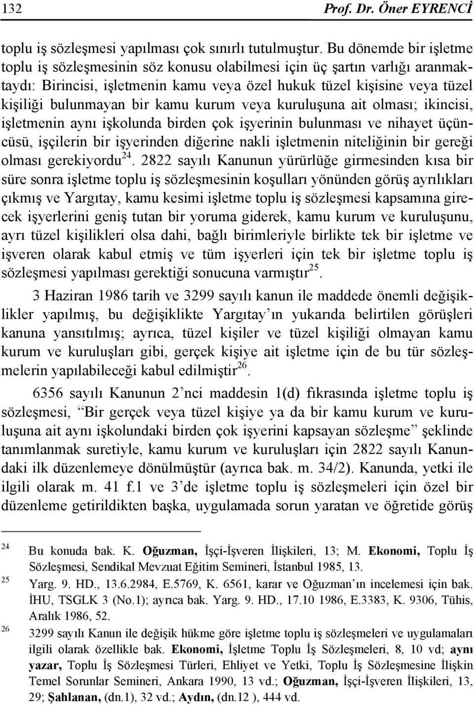 kamu kurum veya kuruluşuna ait olması; ikincisi, işletmenin aynı işkolunda birden çok işyerinin bulunması ve nihayet üçüncüsü, işçilerin bir işyerinden diğerine nakli işletmenin niteliğinin bir